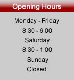 Opening Hours Mon - Fri 8.30 - 6.00 Sat 8.30 - 1.00